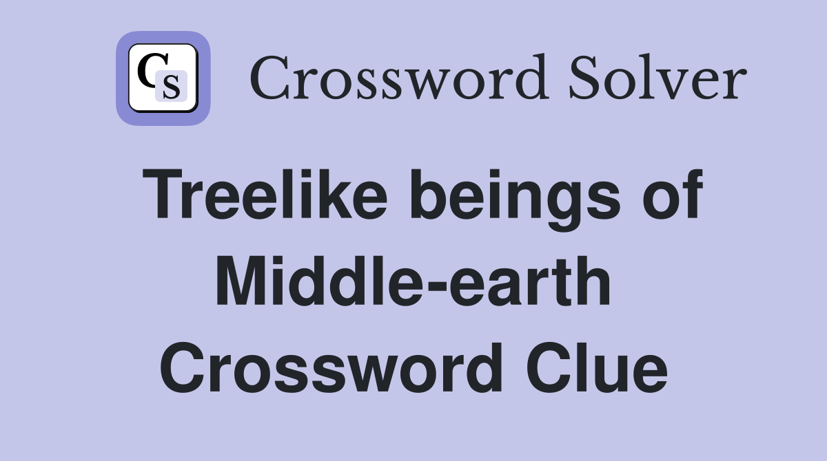 Treelike beings of Middle-earth Crossword Clue