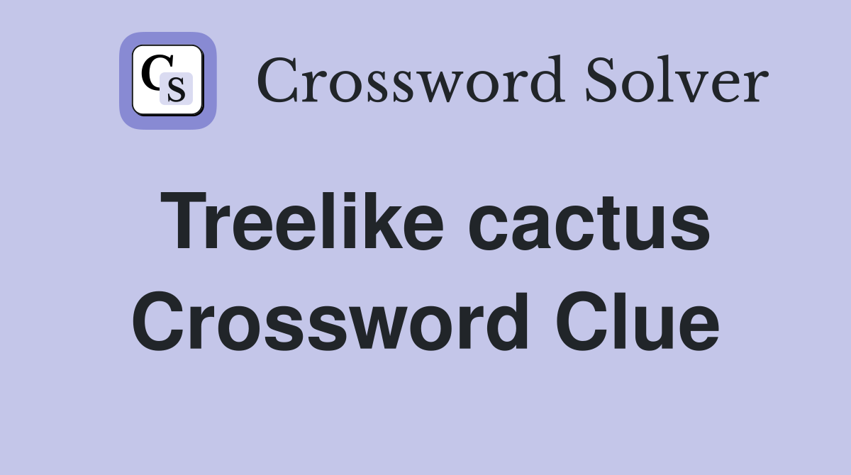Treelike cactus Crossword Clue