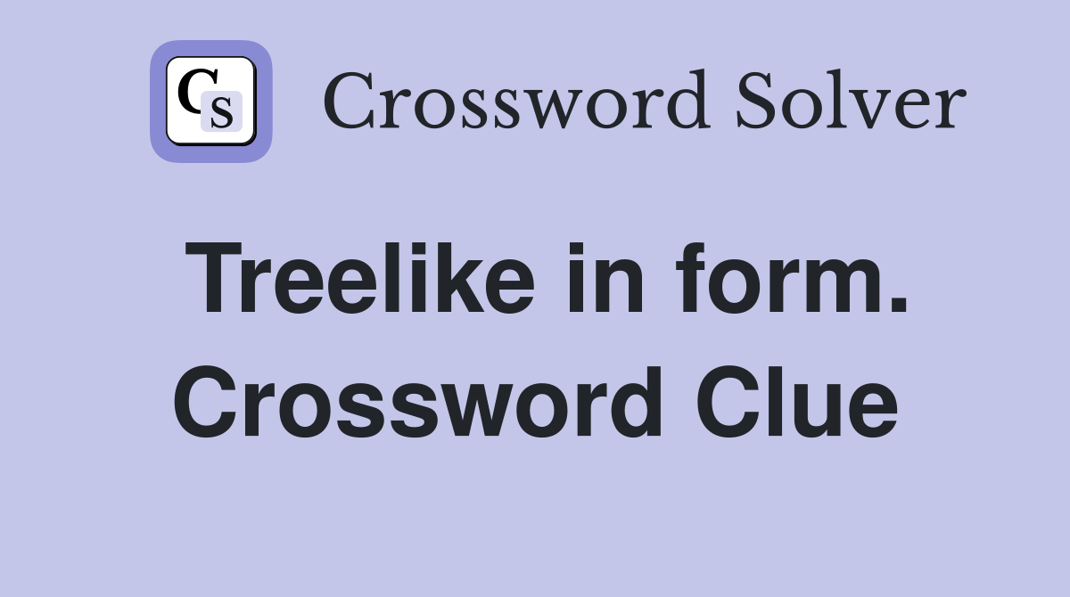 Treelike in form. Crossword Clue