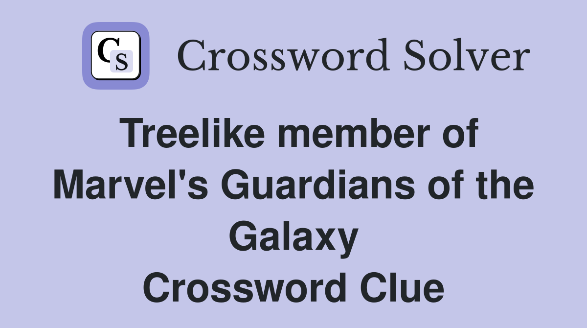 Treelike member of Marvel's Guardians of the Galaxy Crossword Clue