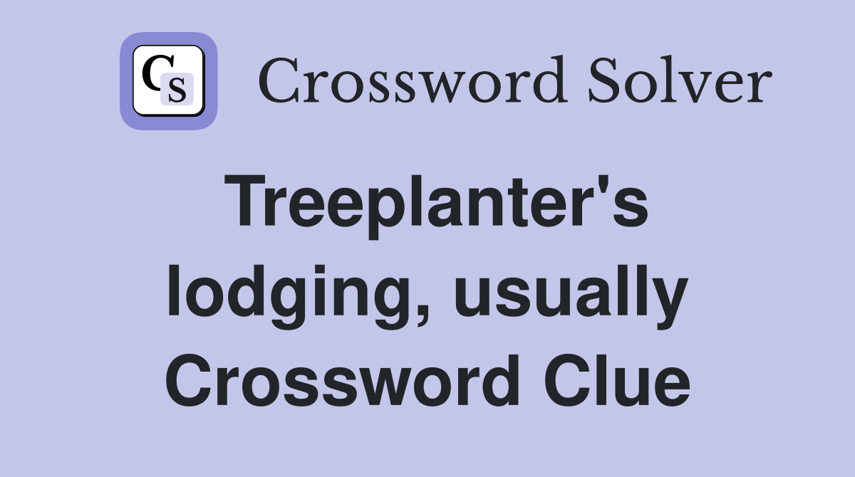 Treeplanter's lodging, usually Crossword Clue