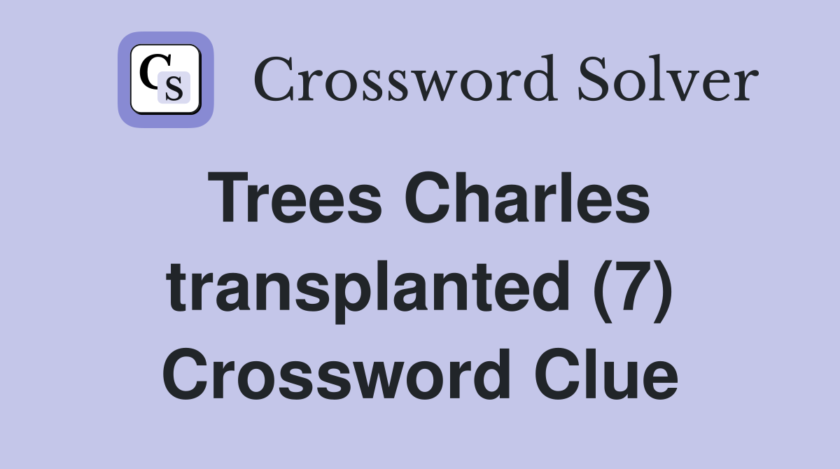 Trees Charles transplanted (7) Crossword Clue