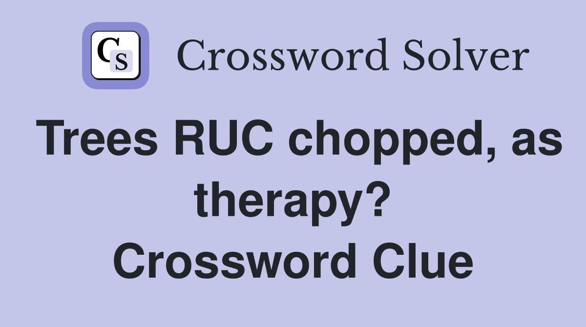 Trees RUC chopped, as therapy? Crossword Clue
