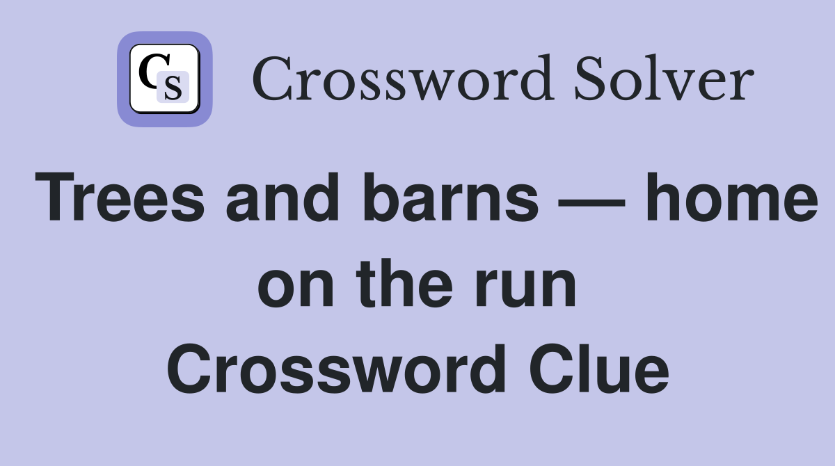 Trees and barns — home on the run Crossword Clue