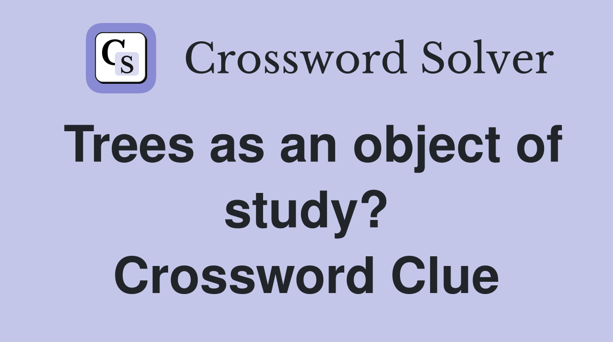 Trees as an object of study? Crossword Clue