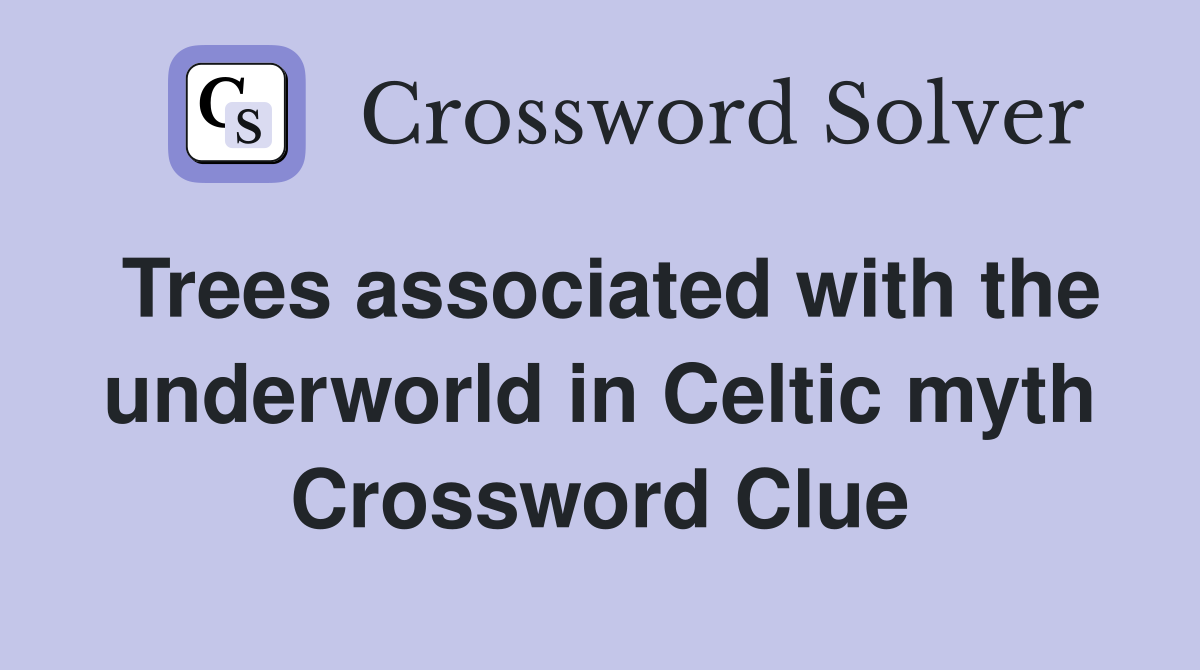 Trees associated with the underworld in Celtic myth Crossword Clue