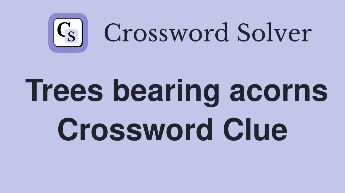 Trees bearing acorns Crossword Clue