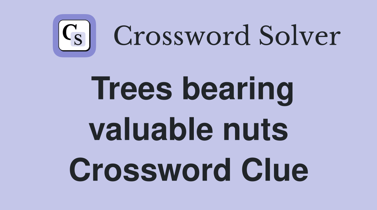 Trees bearing valuable nuts Crossword Clue