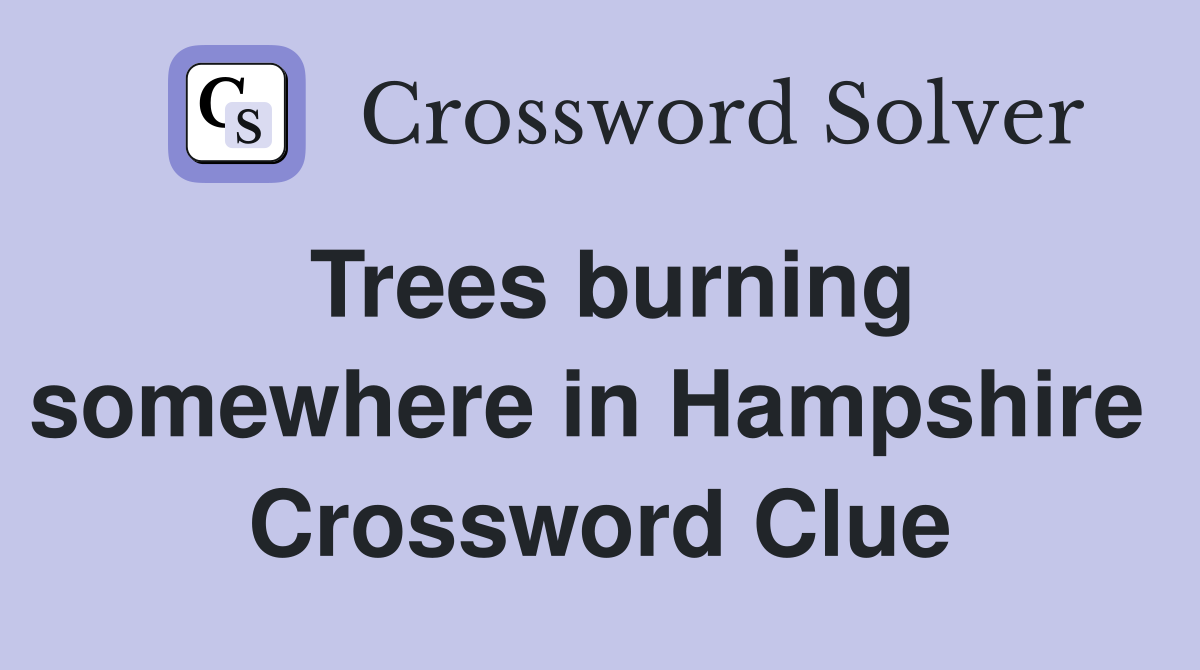 Trees burning somewhere in Hampshire  Crossword Clue