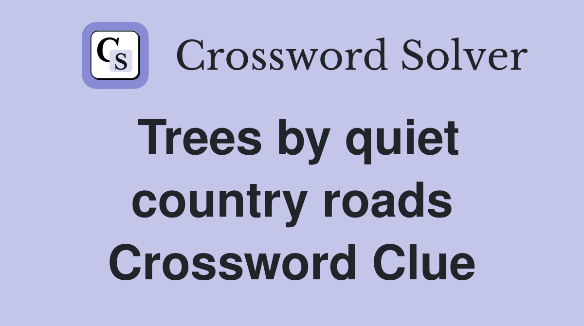 Trees by quiet country roads Crossword Clue