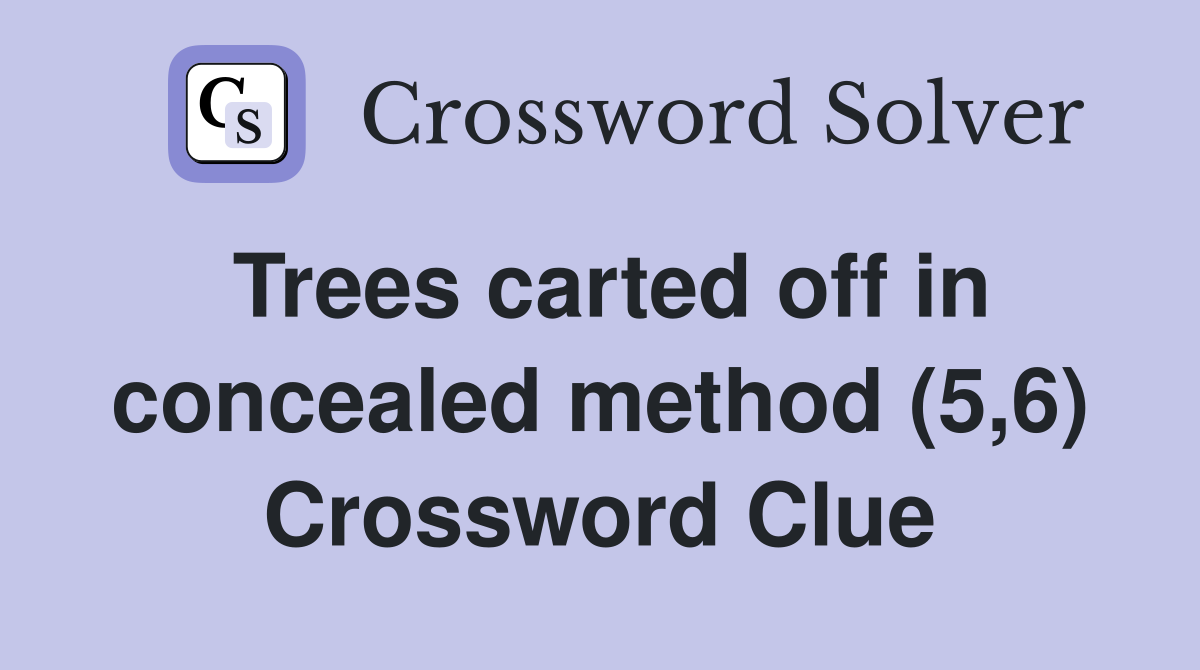Trees carted off in concealed method (5,6) Crossword Clue