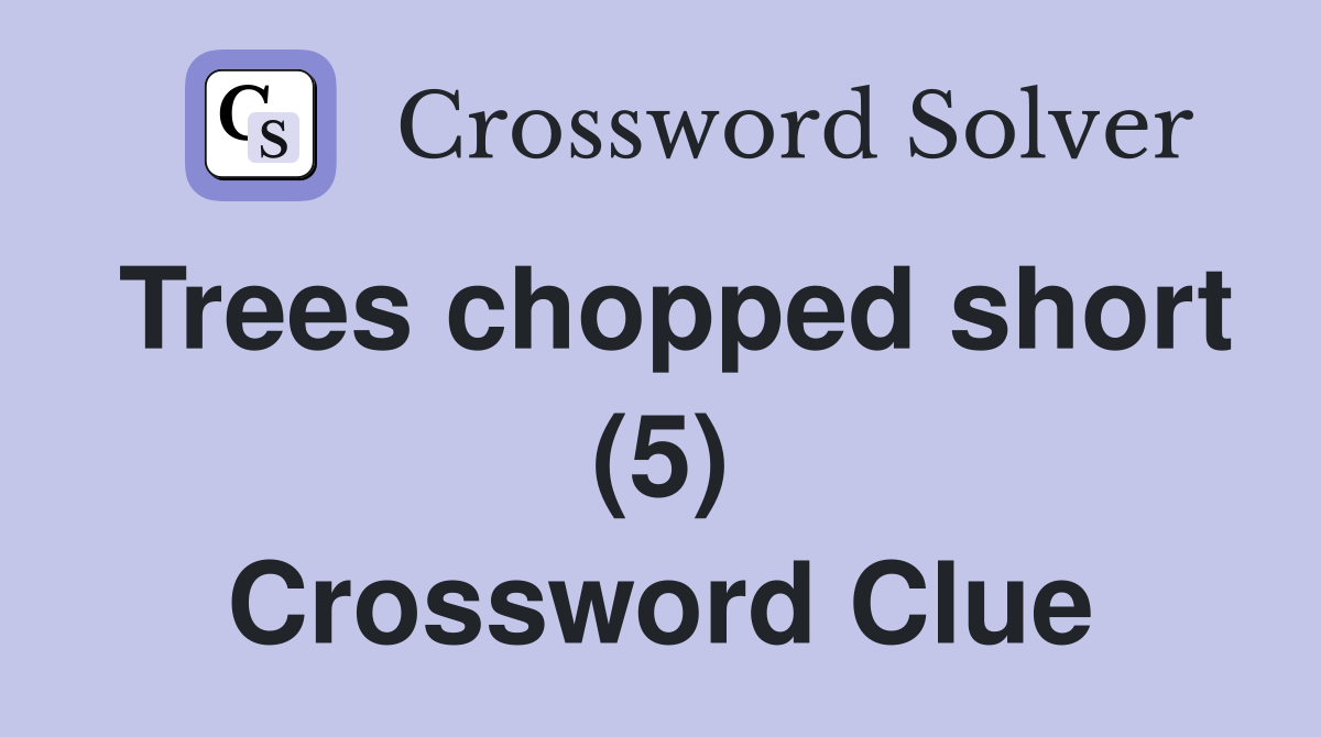 Trees chopped short (5) Crossword Clue