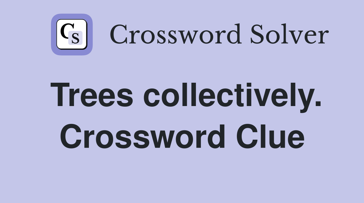 Trees collectively. Crossword Clue