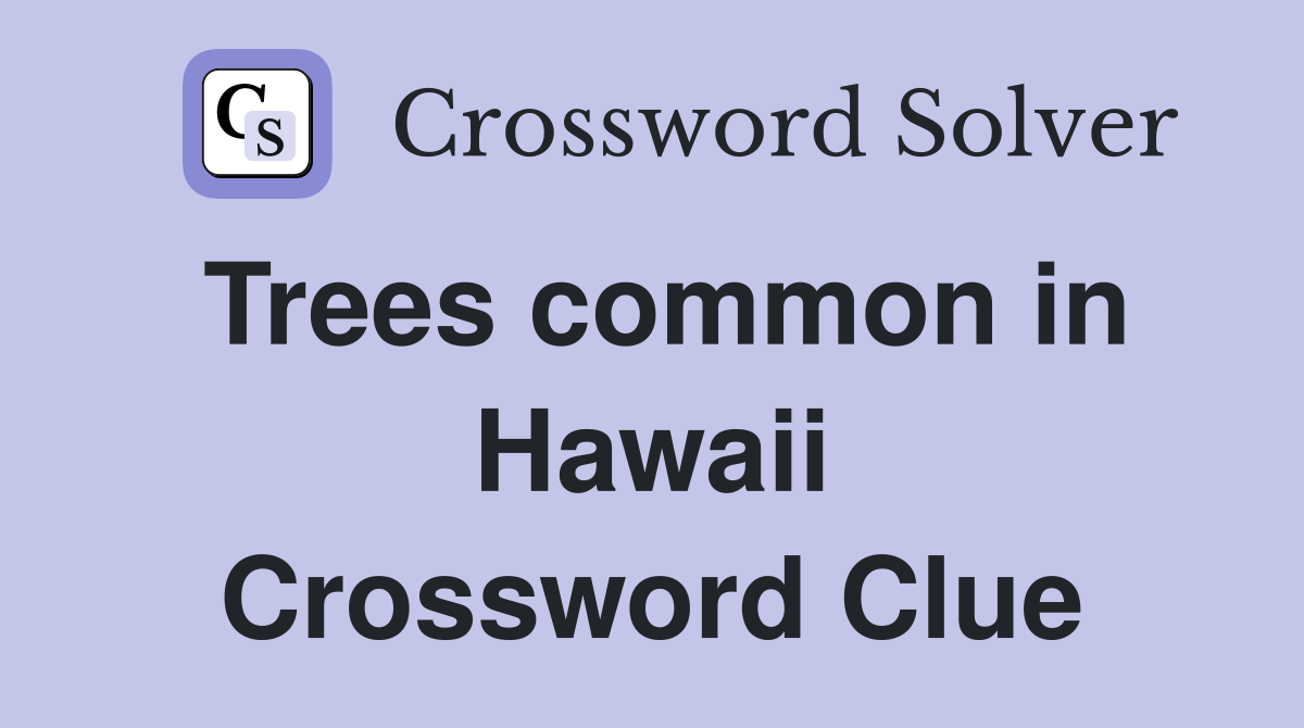 Trees common in Hawaii Crossword Clue