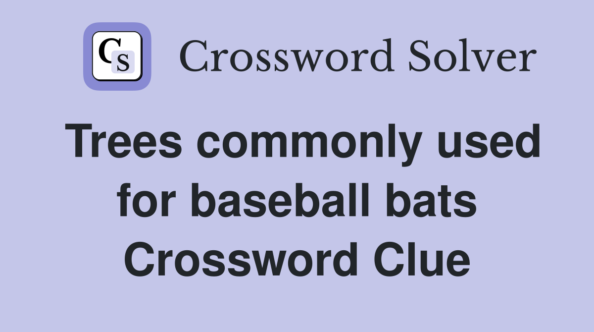Trees commonly used for baseball bats Crossword Clue