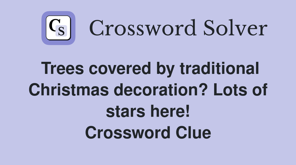 Trees covered by traditional Christmas decoration? Lots of stars here! Crossword Clue