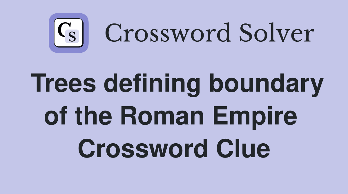Trees defining boundary of the Roman Empire  Crossword Clue