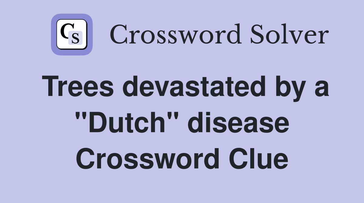Trees devastated by a "Dutch" disease Crossword Clue