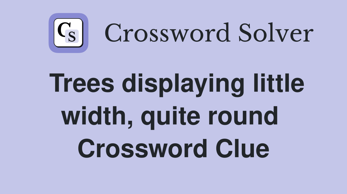 Trees displaying little width, quite round  Crossword Clue