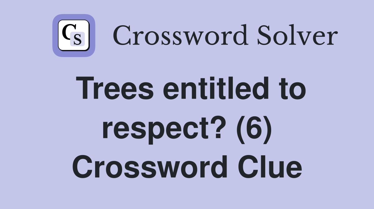 Trees entitled to respect? (6) Crossword Clue