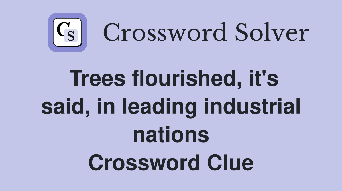 Trees flourished, it's said, in leading industrial nations Crossword Clue