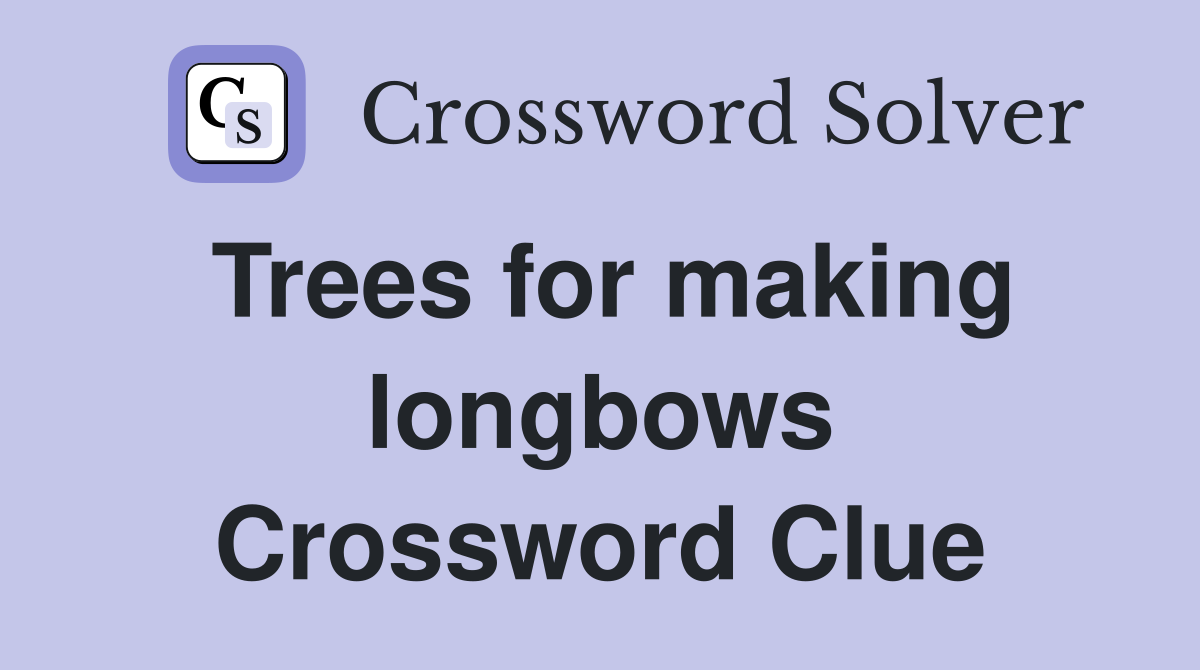 Trees for making longbows Crossword Clue