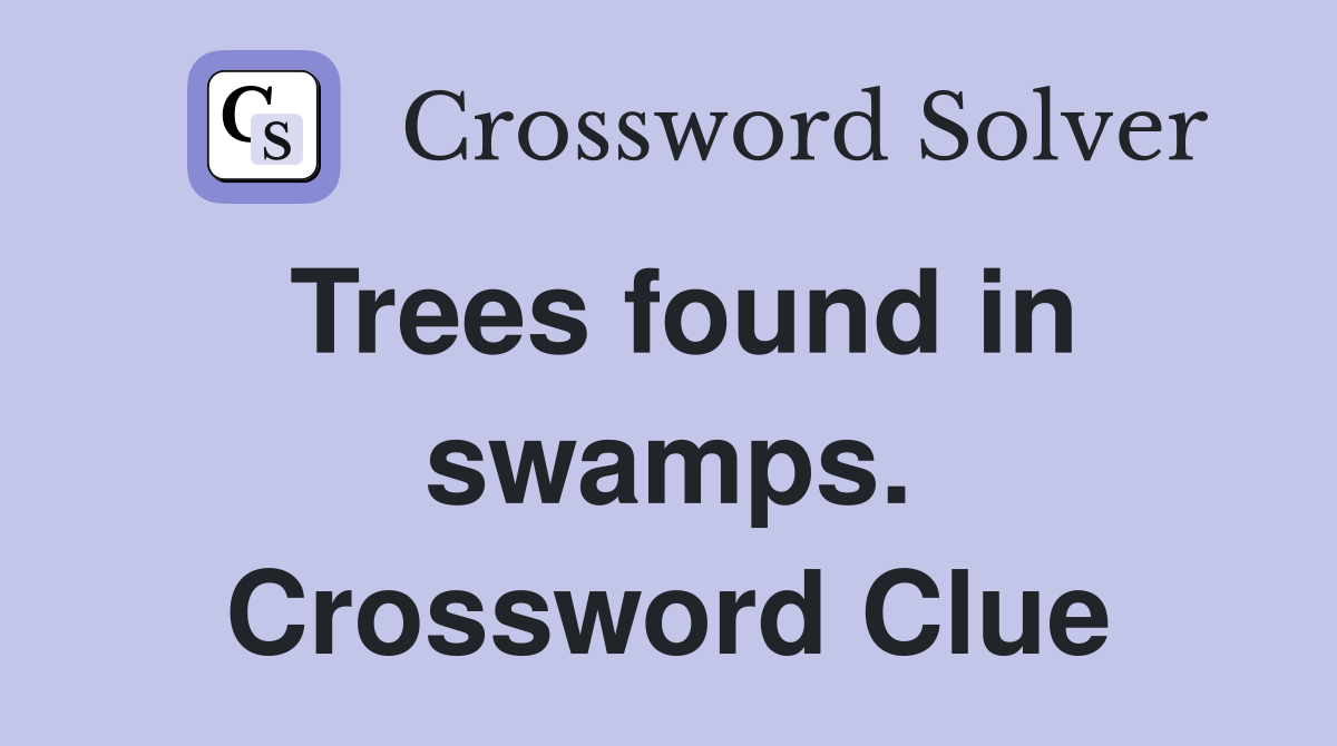Trees found in swamps. Crossword Clue