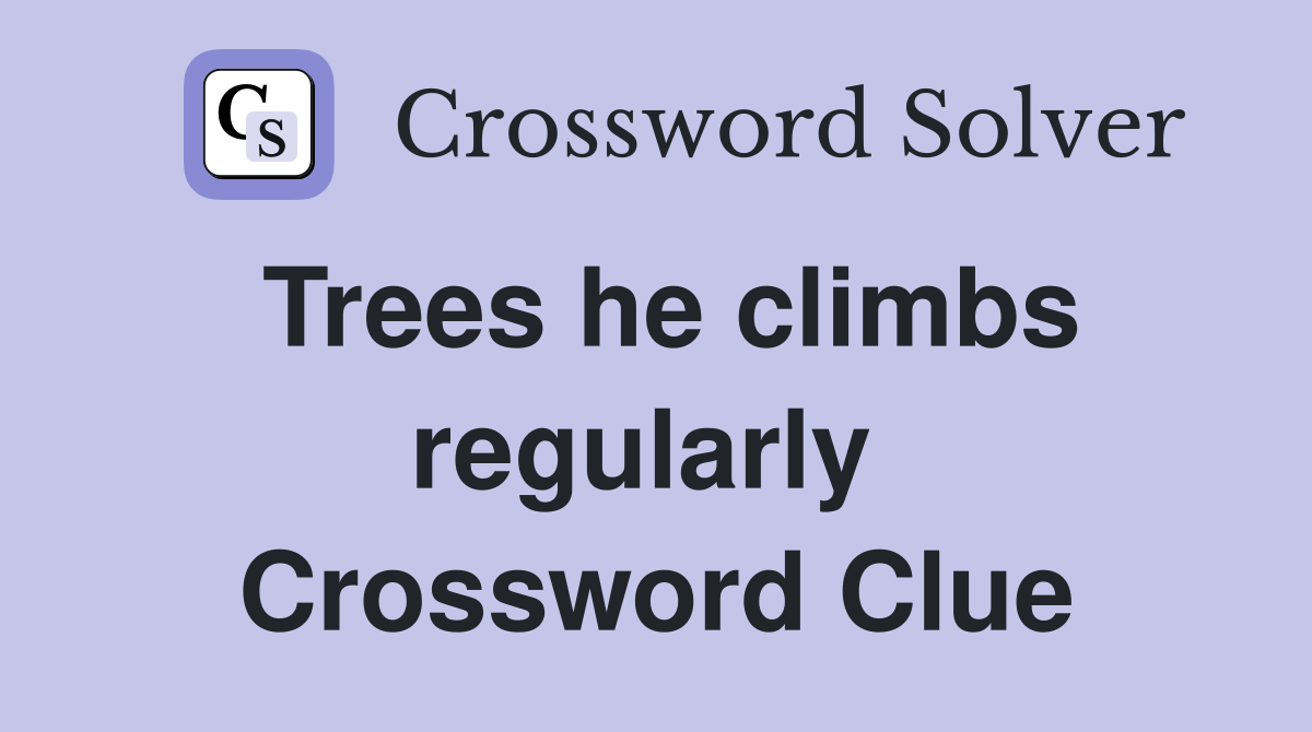 Trees he climbs regularly  Crossword Clue