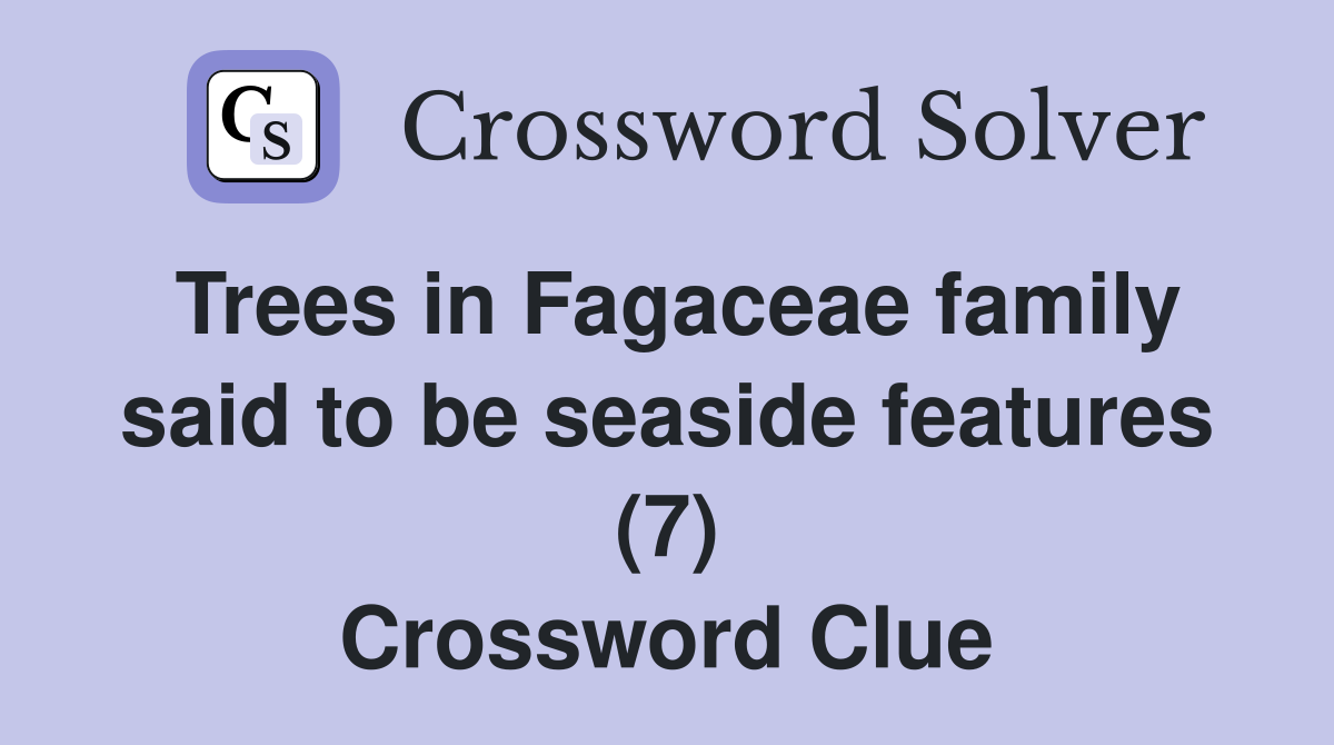 Trees in Fagaceae family said to be seaside features (7) Crossword Clue