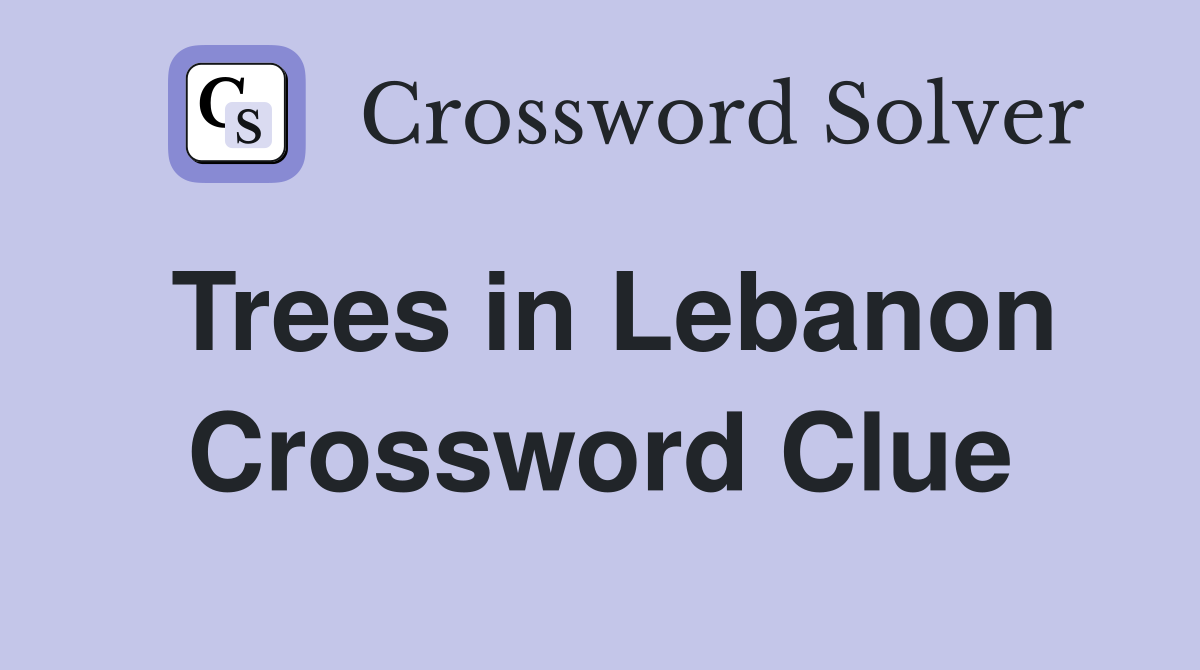 Trees in Lebanon Crossword Clue