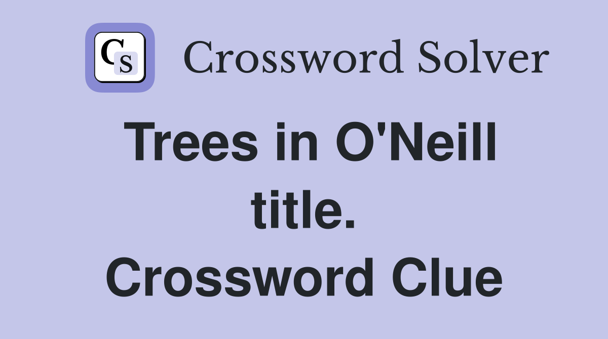 Trees in O'Neill title. Crossword Clue