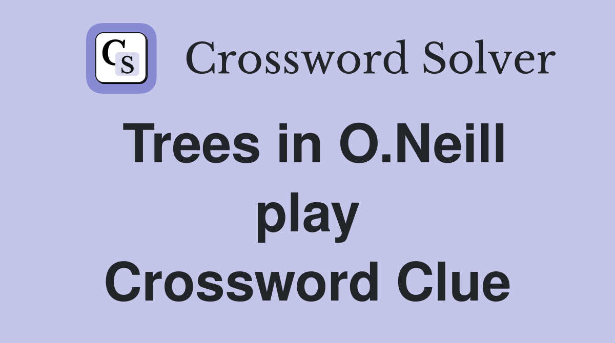 Trees in O.Neill play Crossword Clue