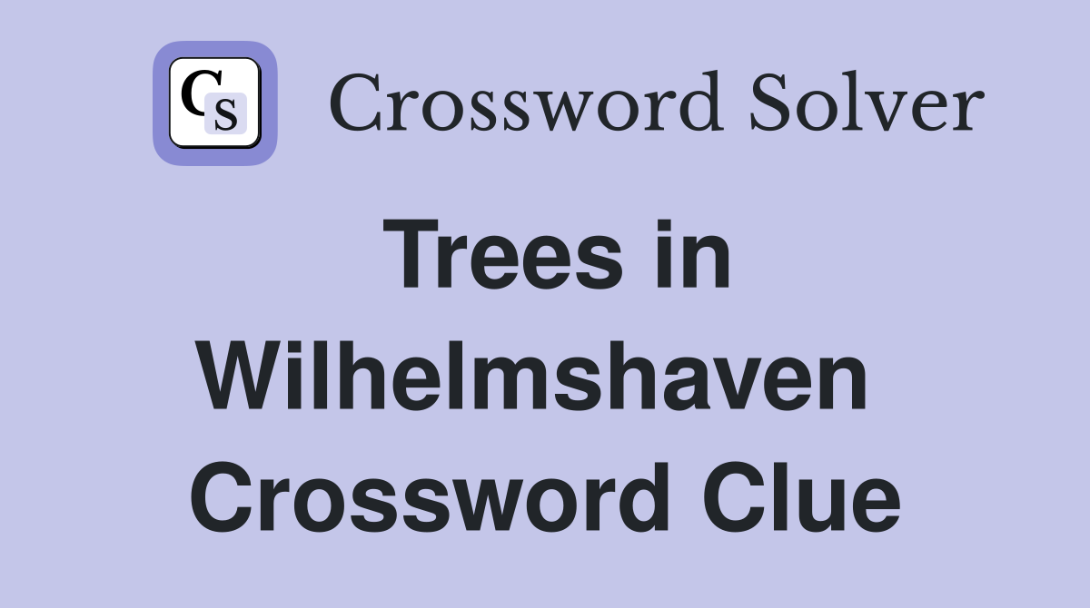 Trees in Wilhelmshaven  Crossword Clue