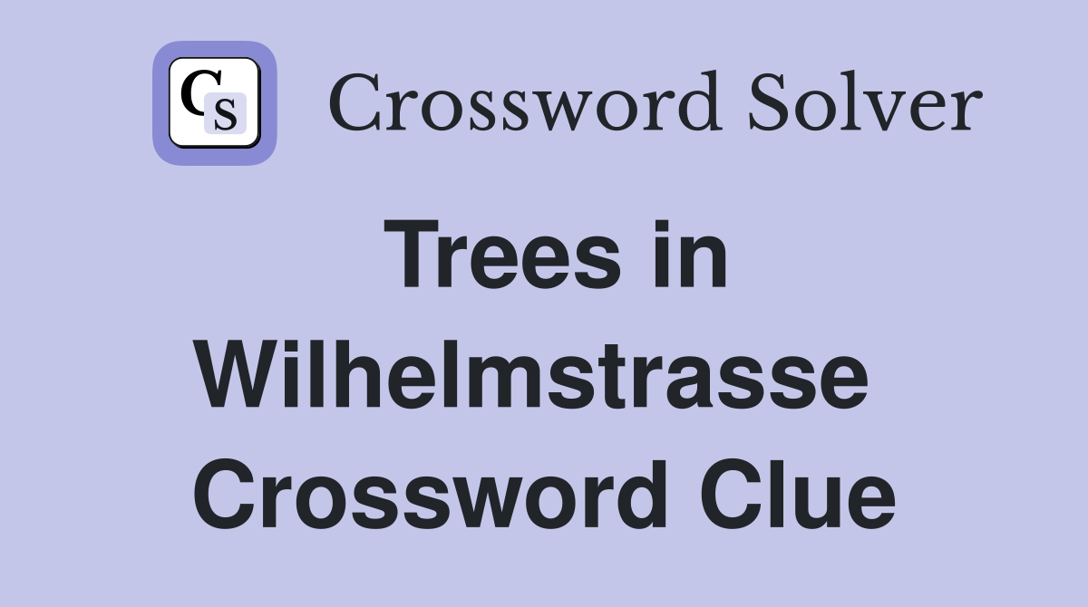 Trees in Wilhelmstrasse  Crossword Clue