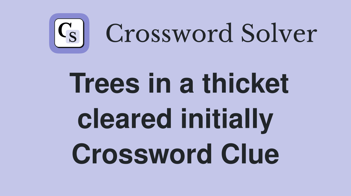 Trees in a thicket cleared initially Crossword Clue