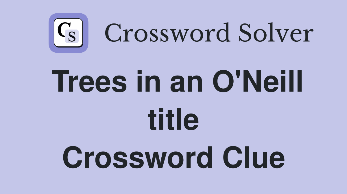 Trees in an O'Neill title Crossword Clue