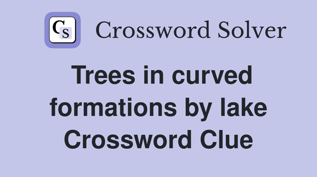 Trees in curved formations by lake Crossword Clue