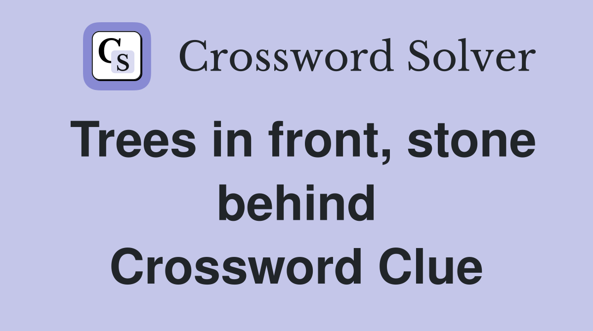 Trees in front, stone behind Crossword Clue