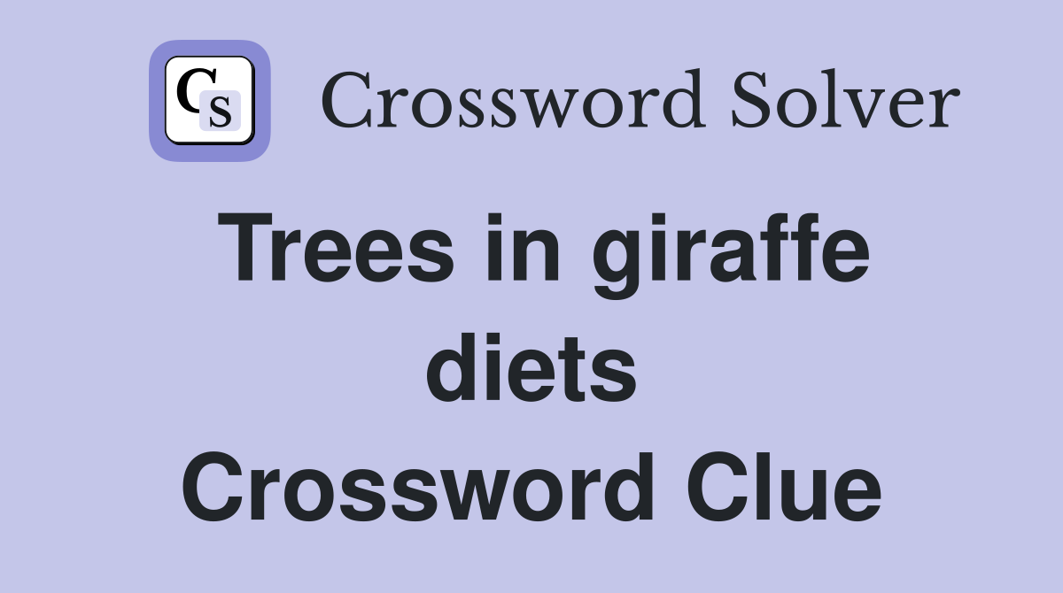 Trees in giraffe diets Crossword Clue