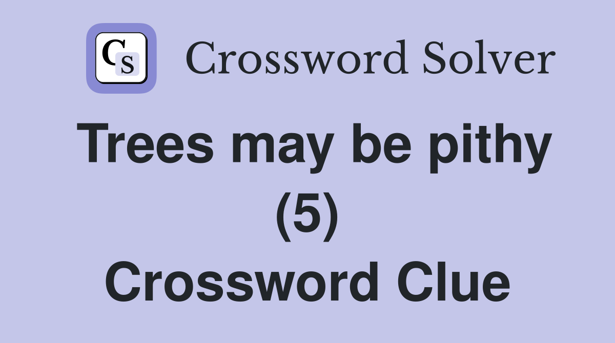 Trees may be pithy (5) Crossword Clue