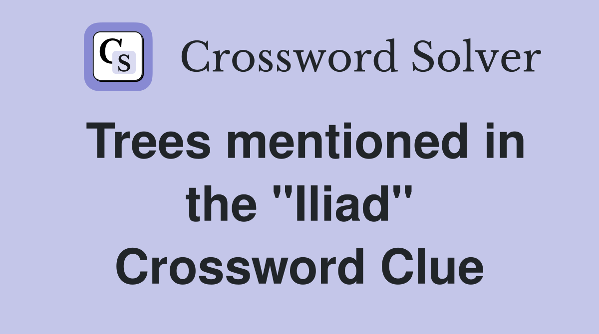 Trees mentioned in the "Iliad" Crossword Clue