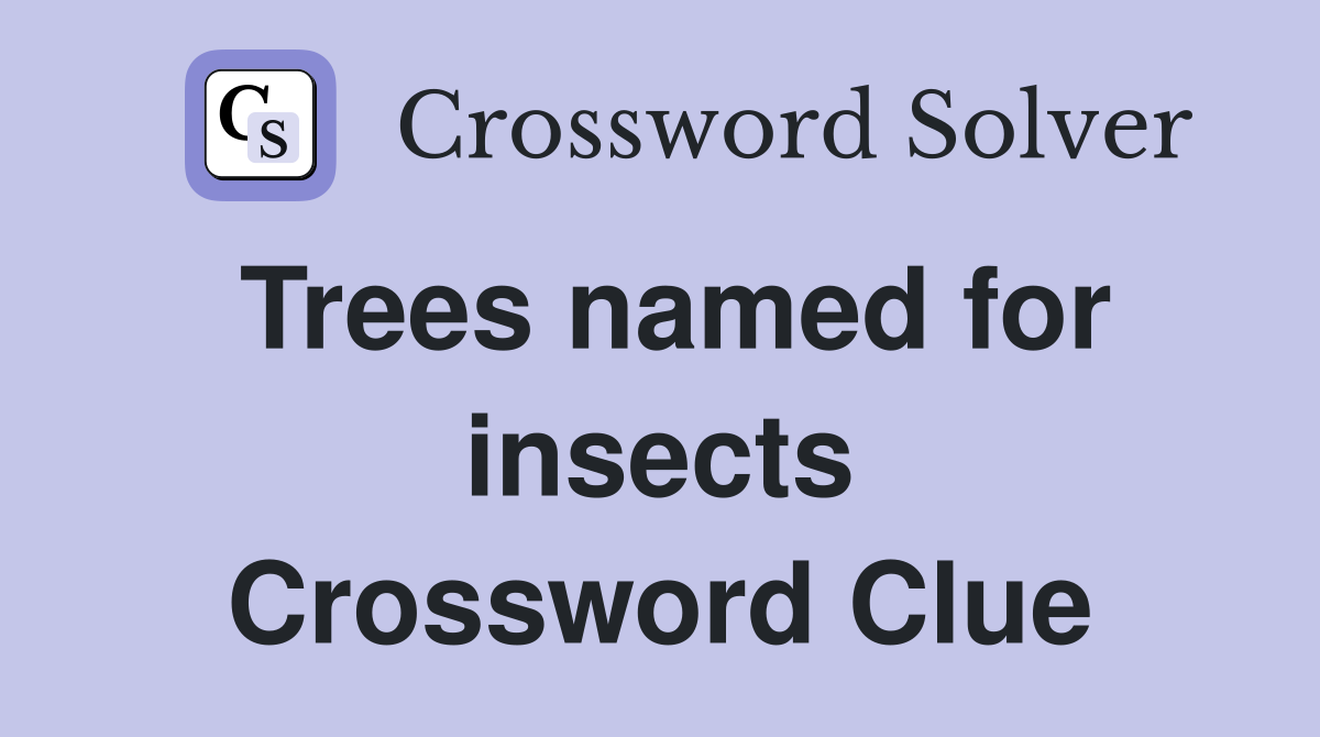 Trees named for insects Crossword Clue