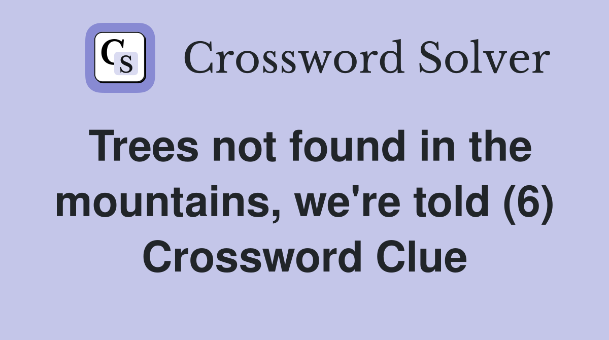 Trees not found in the mountains, we're told (6) Crossword Clue