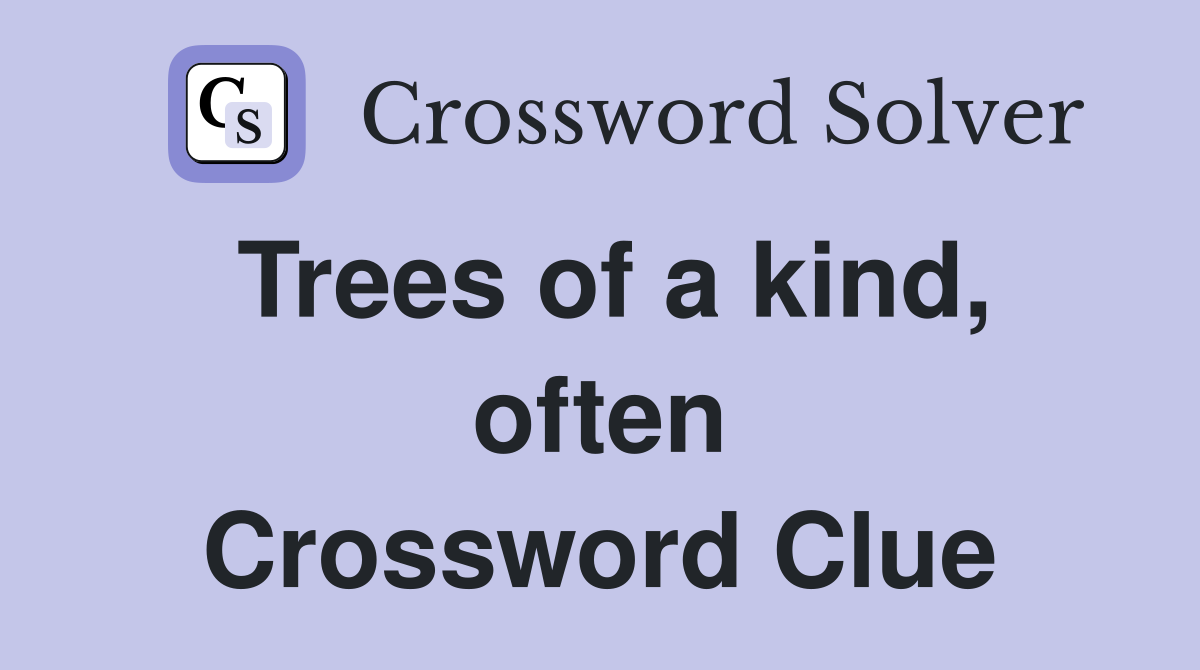 Trees of a kind, often Crossword Clue