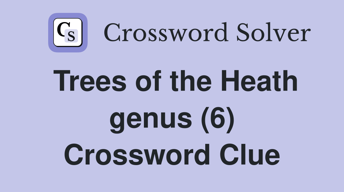 Trees of the Heath genus (6) Crossword Clue