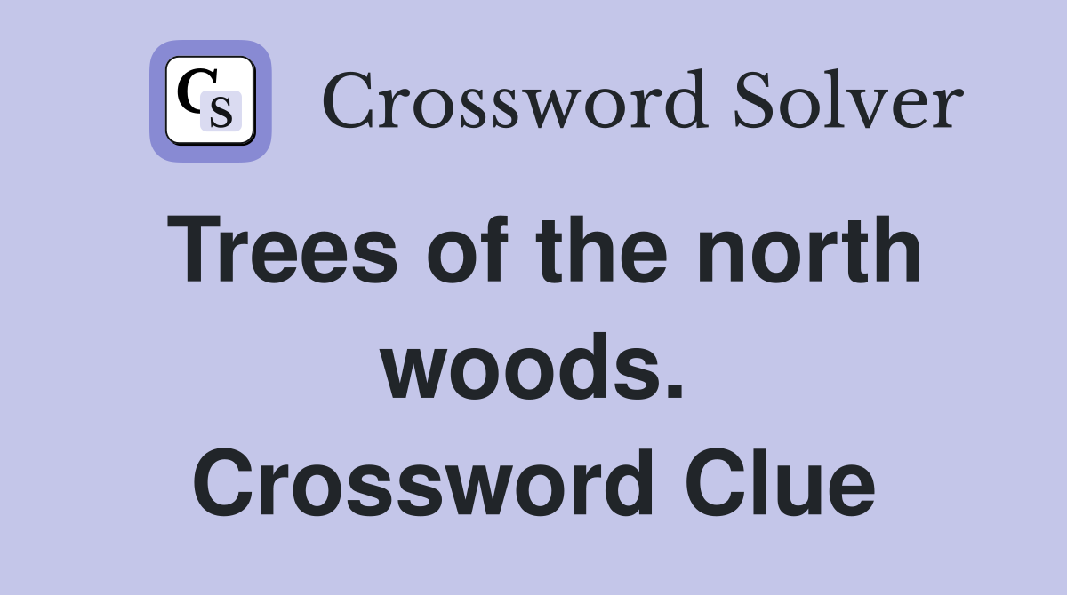 Trees of the north woods. Crossword Clue