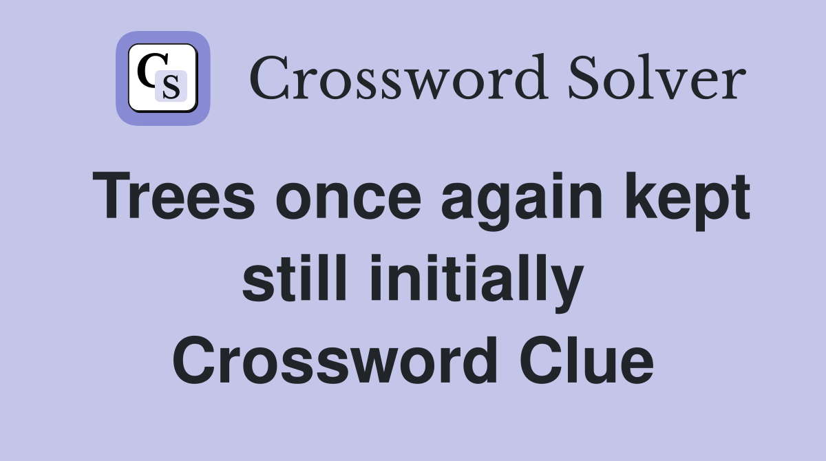 Trees once again kept still initially Crossword Clue