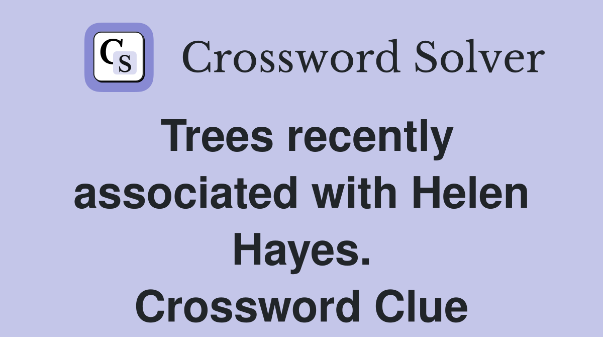 Trees recently associated with Helen Hayes. Crossword Clue