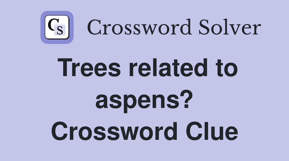 Trees related to aspens? Crossword Clue