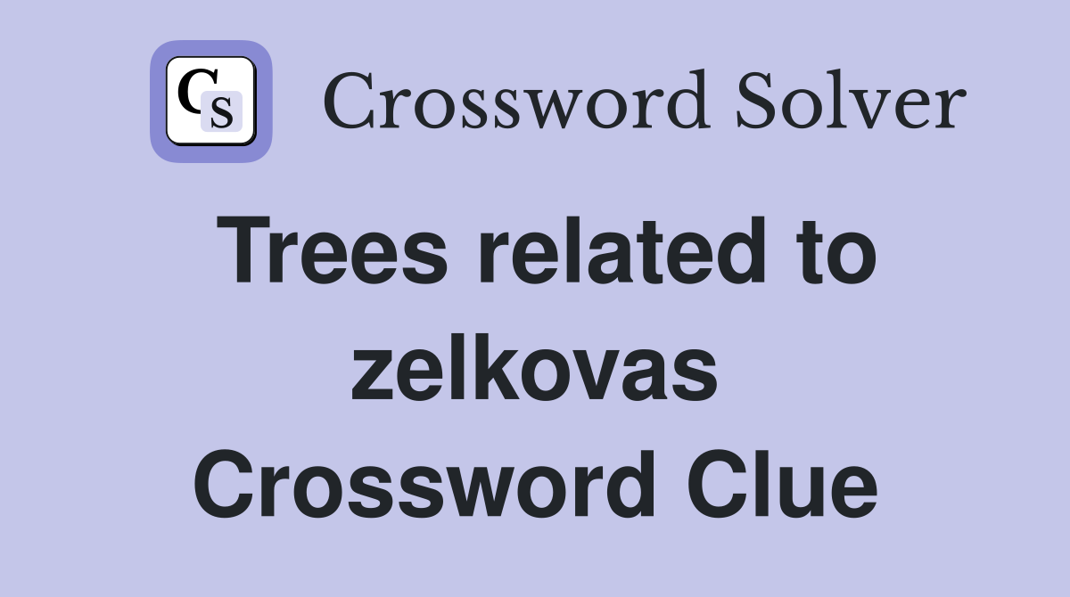 Trees related to zelkovas Crossword Clue